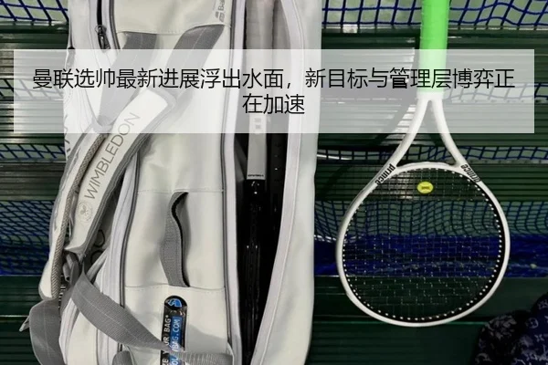 曼联选帅最新进展浮出水面，新目标与管理层博弈正在加速 | Kaiyun